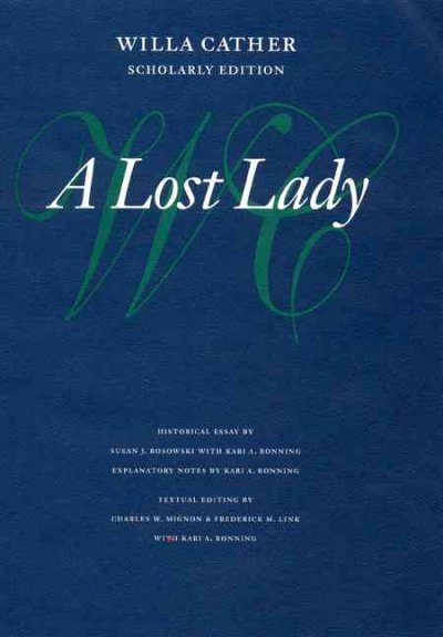 A lost lady / Willa Cather ; historical essay by Susan J. Rosowski, with Kari A. Ronning ; textual editing by Charles W. Mignon and Frederick M. Link, with Kari A. Ronning.
