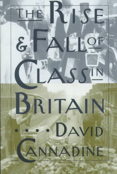 The rise and fall of class in Britain / David Cannadine.