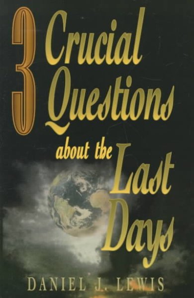 3 crucial questions about the last days / Daniel J. Lewis.