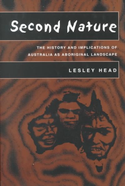 Second nature : the history and implications of Australia as Aboriginal landscape / Lesley Head.