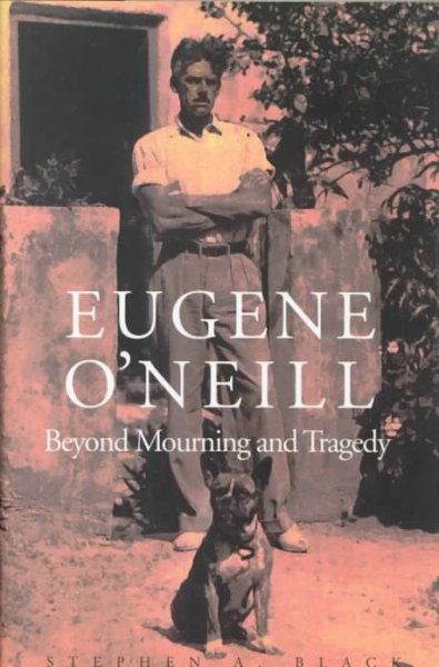 Eugene O'Neill : beyond mourning and tragedy / Stephen A. Black.