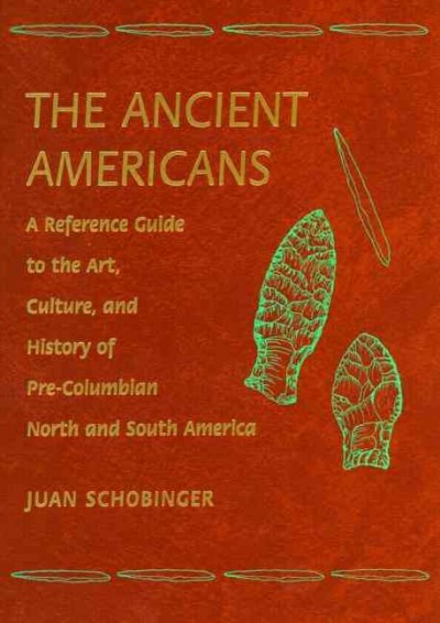 The ancient Americans : a reference guide to the art, culture, and history of pre-Columbian North and South America / Juan Schobinger ; translation, Carys Evans-Corrales ; consultant, Susan Kart.