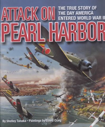 Attack on Pearl Harbor : the true story of the day America entered World War II / text by Shelley Tanaka ; paintings by David Craig ; maps by Jack McMaster ; historical consultation by John Lundstrom.