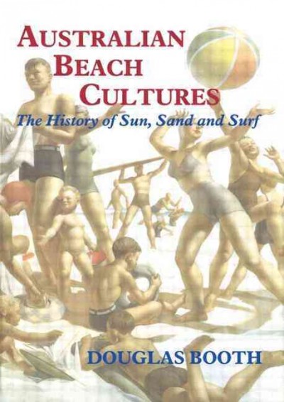 Australian beach cultures : the history of sun, sand, and surf / Douglas Booth.