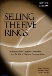 Selling the five rings : the International Olympic Committee and the rise of Olympic commercialism / Robert K. Barney, Stephen R. Wenn, Scott G. Martyn.