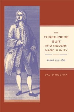 The three-piece suit and modern masculinity : England, 1550-1850 / David Kuchta.