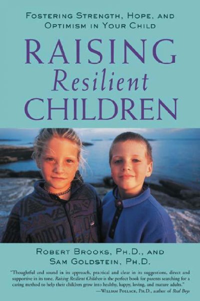 Raising resilient children [electronic resource] : fostering strength, hope, and optimism in your child / Robert Brooks and Sam Goldstein.