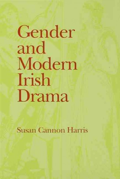 Gender and modern Irish drama [electronic resource] / Susan Cannon Harris.