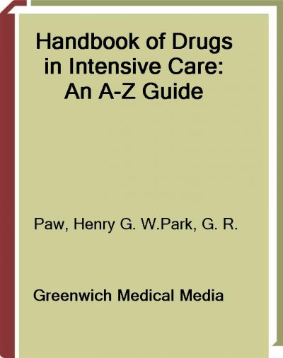 Handbook of drugs in intensive care [electronic resource] : an A-Z guide / Henry G.W. Paw, Gilbert R. Park.