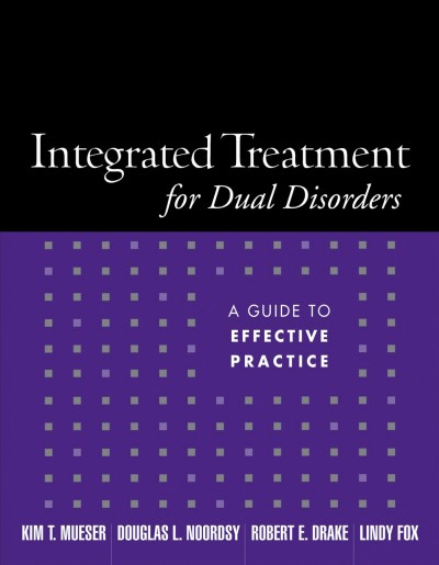 Integrated treatment for dual disorders : a guide to effective practice / by Kim T. Mueser ... [et al.] ; foreword by Kenneth Minkoff.