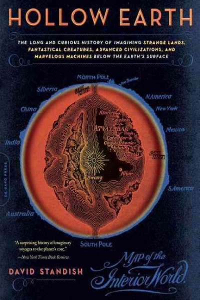Hollow earth : the long and curious history of imagining strange lands, fantastical creatures, advanced civilizations, and marvelous machines below the earth's surface / David Standish.