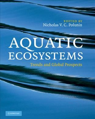 Aquatic ecosystems : trends and global prospects / edited by Nicholas V.C. Polunin.