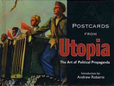 Postcards from utopia : the art of political propoganda / [Bodleian Library] ; introduction by Andrew Roberts.