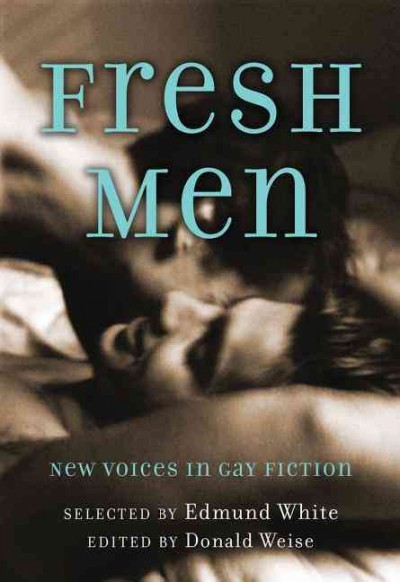 Fresh men : new voices in gay fiction / selected by Edmund White ; edited by Donald Weise.