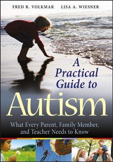 A practical guide to autism : what every parent, family member, and teacher needs to know / Fred R. Volkmar, Lisa A. Wiesner.