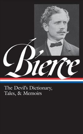 The devil's dictionary, tales, & memoirs / Ambrose Bierce ; S.T. Joshi, editor.