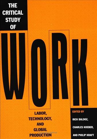 The critical study of work [electronic resource] : labor, technology, and global production / edited by Rick Baldoz, Charles Koeber, and Philip Kraft.