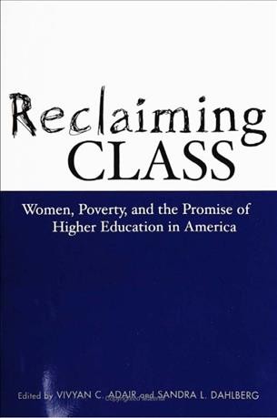 Reclaiming class [electronic resource] : women, poverty, and the promise of higher education in America / edited by Vivyan C. Adair and Sandra L. Dahlberg.