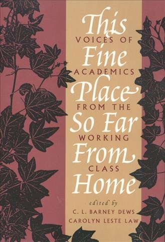 This fine place so far from home [electronic resource] : voices of academics from the working class / edited by C.L. Barney Dews and Carolyn Leste Law.