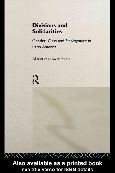 Divisions and solidarities : gender, class and employment in Latin America / Alison MacEwen Scott.