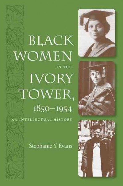 Black women in the ivory tower, 1850-1954 [electronic resource] :  an intellectual history / Stephanie Y. Evans.