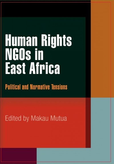 Human rights NGOs in East Africa [electronic resource] : political and normative tensions / edited by Makau Mutua.