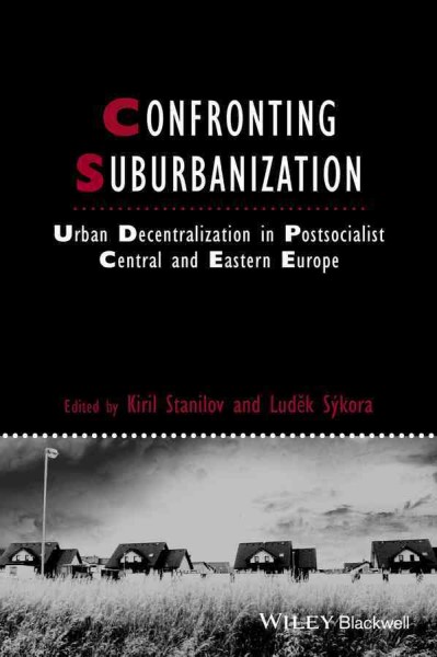 Confronting suburbanization : urban decentralization in postsocialist Central and Eastern Europe / edited by Kiril Stanilov and Luděk Sýkora.