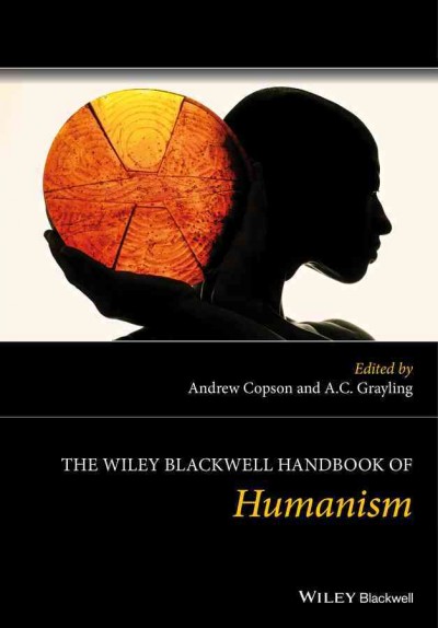 The Wiley Blackwell handbook of humanism / edited by Andrew Copson and A.C. Grayling.