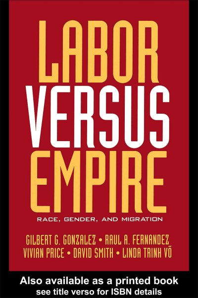 Labor versus empire : race, gender, and migration / edited by Gilbert G. Gonzalez ... [et al.].