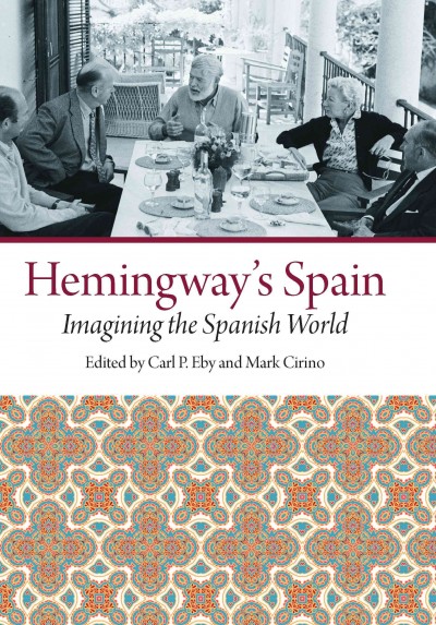 Hemingway's Spain imagining the Spanish world / edited by Carl P. Eby and Mark Cirino.