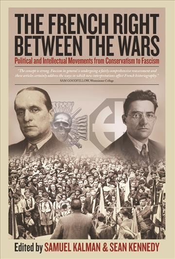 The French right between the wars : political and intellectual movements from conservatism to fascism / edited by Samuel Kalman and Sean Kennedy.