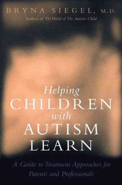 Helping children with autism learn : treatment approaches for parents and professionals / Bryna Siegel.