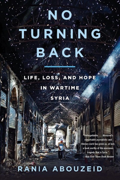 No turning back : life, loss, and hope in wartime Syria / Rania Abouzeid.