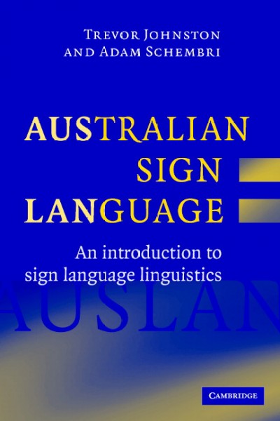 Australian sign language (Auslan) : an introduction to sign language linguistics / Trevor Johnston and Adam Schembri.
