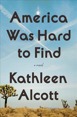 America was hard to find : a novel / Kathleen Alcott.