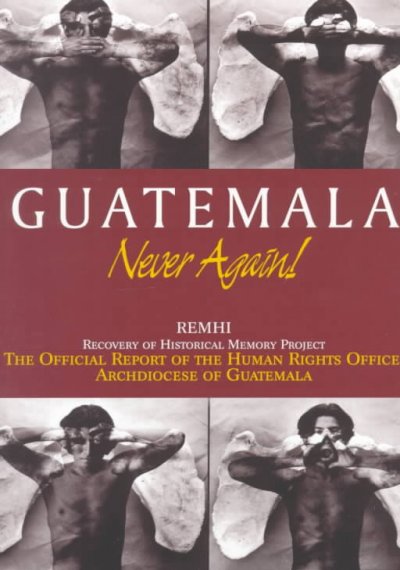 Guatemala, never again! / REMHI, Recovery of Historical Memory Project ; the official report of the Human Rights Office, Archdiocese of Guatemala.