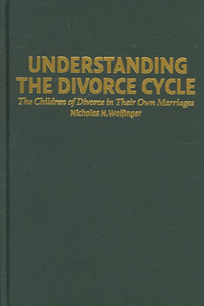 Understanding the divorce cycle : the children of divorce in their own marriages / Nicholas H. Wolfinger.