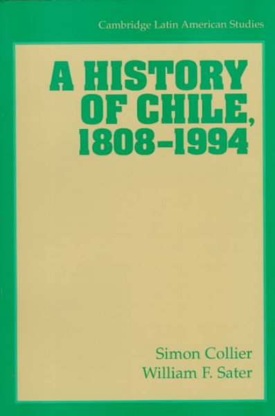 A history of Chile, 1808-1994 / Simon Collier, William F. Sater.