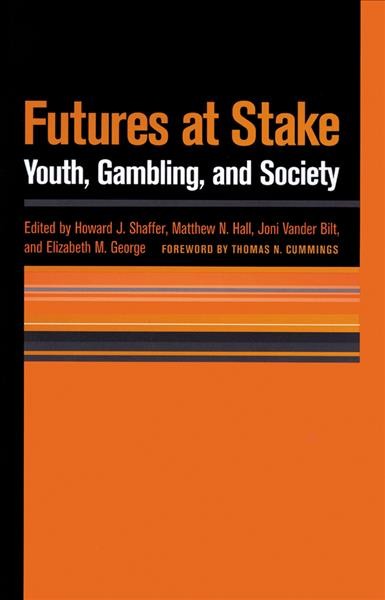 Futures at stake : youth, gambling, and society / edited by Howard J. Shaffer ... [et al.] ; foreword by Thomas N. Cummings.