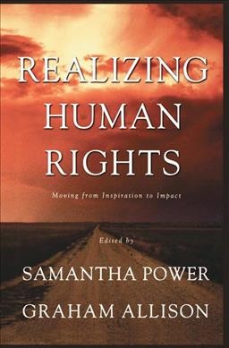 Realizing human rights : moving from inspiration to impact / Samantha Power and Graham Allison, editors.