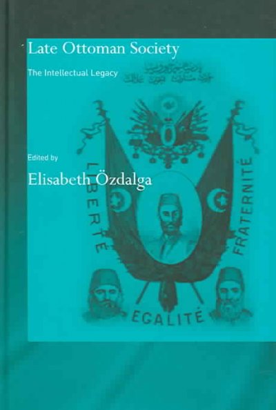 Late Ottoman society : the intellectual legacy / edited by Elisabeth Özdalga.