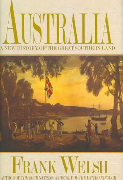 Australia : a new history of the great southern land / Frank Welsh.