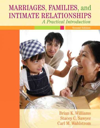 Marriages, families, & intimate relationships : a practical introduction / Brian K. Williams, Stacey C. Sawyer, Carl M. Wahlstrom.