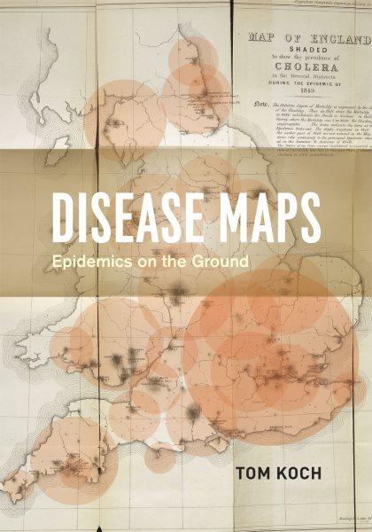 Disease maps : epidemics on the ground / Tom Koch.