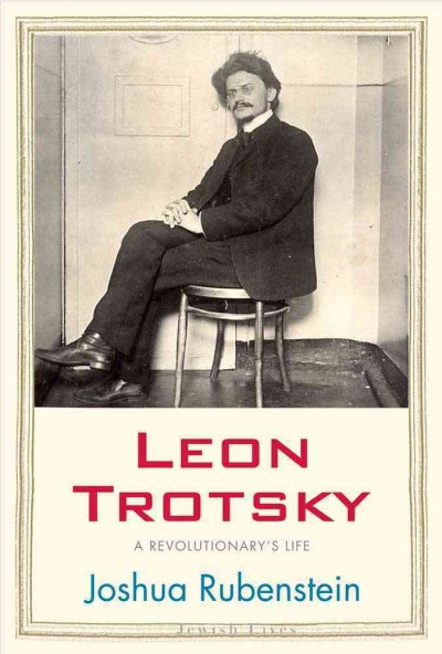 Leon Trotsky : a revolutionary's life / Joshua Rubenstein.