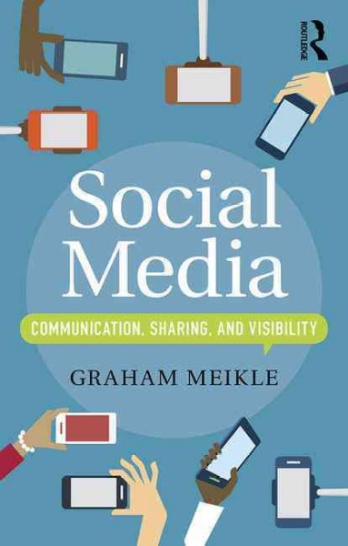 Social media : communication, sharing and visibility / Graham Meikle.