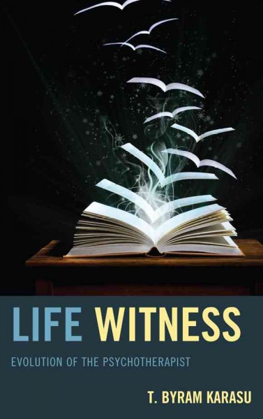 Life witness : evolution of the psychotherapist / T. Byram Karasu.
