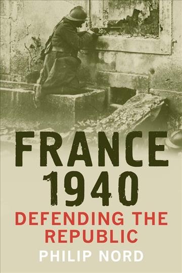 France 1940 : defending the republic / Philip Nord.