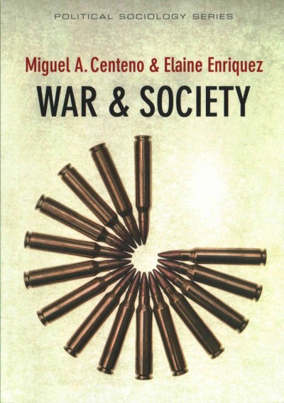 War & society / Miguel A. Centeno, Elaine Enriquez.