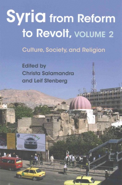 Syria from reform to revolt, volume 2 : culture, society, and religion / edited and introduction by Christa Salamandra and Leif Stenberg.